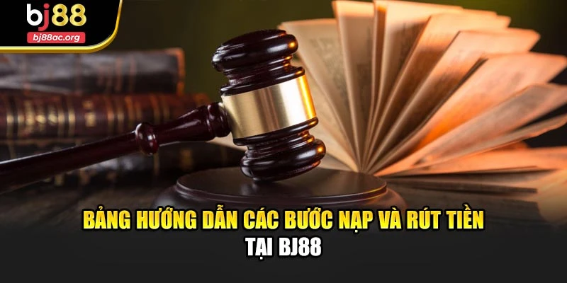 Bảng hướng dẫn các bước nạp và rút tiền tại BJ88