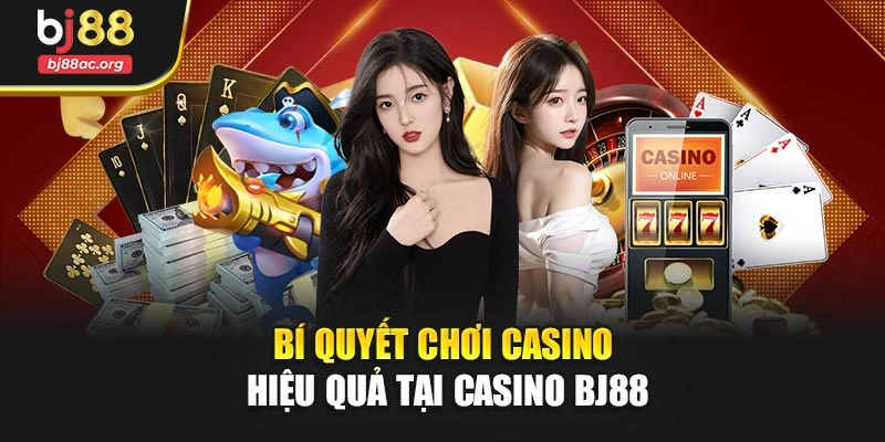 Bí quyết chơi casino hiệu quả tại Casino BJ88