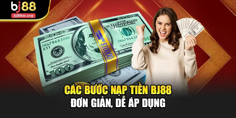 Các bước nạp tiền Bj88 đơn giản, dễ áp dụng
