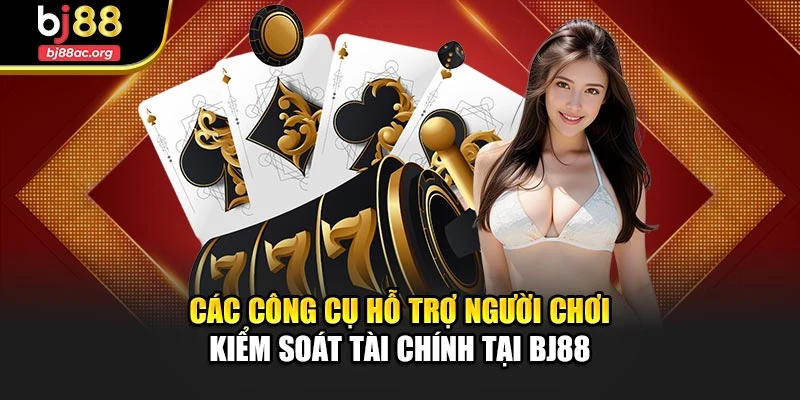 Các công cụ hỗ trợ người chơi kiểm soát tài chính tại BJ88