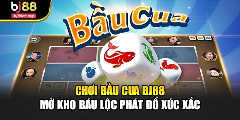 Chơi Bầu Cua Bj88 – Mở Kho Báu Lộc Phát Đổ Xúc Xắc