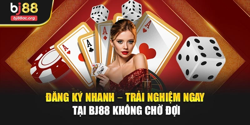 Đăng ký nhanh – Trải nghiệm ngay tại BJ88 không chờ đợi