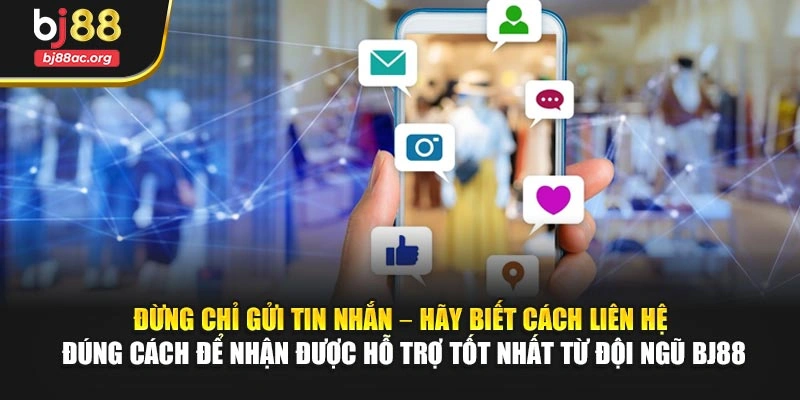 Đừng chỉ gửi tin nhắn – hãy biết cách liên hệ đúng cách để nhận được hỗ trợ tốt nhất từ đội ngũ BJ88