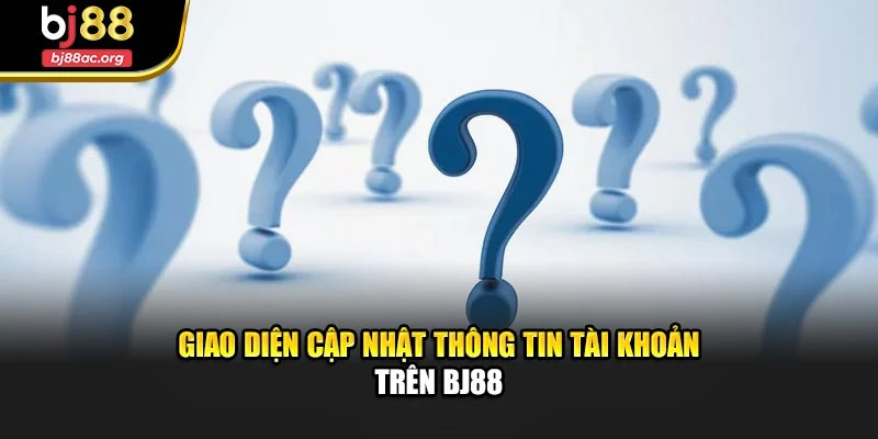 Giao diện cập nhật thông tin tài khoản trên BJ88