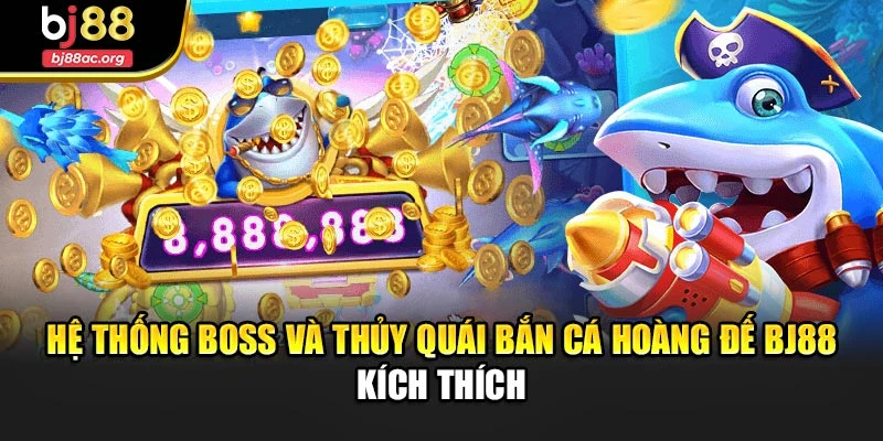 Hệ thống boss và thủy quái Bắn cá hoàng đế Bj88 kích thích