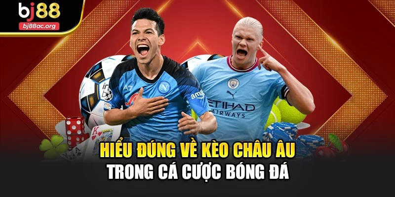 Hiểu Biết Về Kèo Châu Âu Trong Cá Độ Bóng Đá