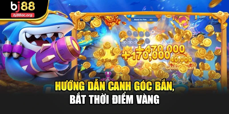 Hướng dẫn canh góc bắn, bắt thời điểm vàng