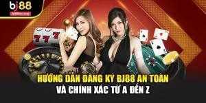 Hướng Dẫn Đăng Ký Bj88 An Toàn Và Chính Xác Từ A Đến Z
