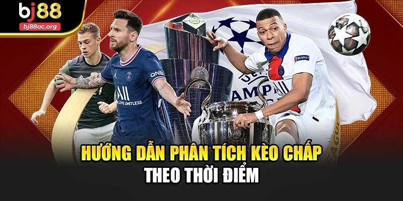 Hướng dẫn phân tích kèo chấp theo thời điểm
