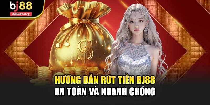 Hướng Dẫn Rút Tiền Bj88 Hiệu Quả Và Nhanh Chóng