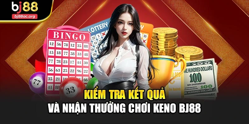 Kiểm tra kết quả và nhận thưởng chơi keno Bj88