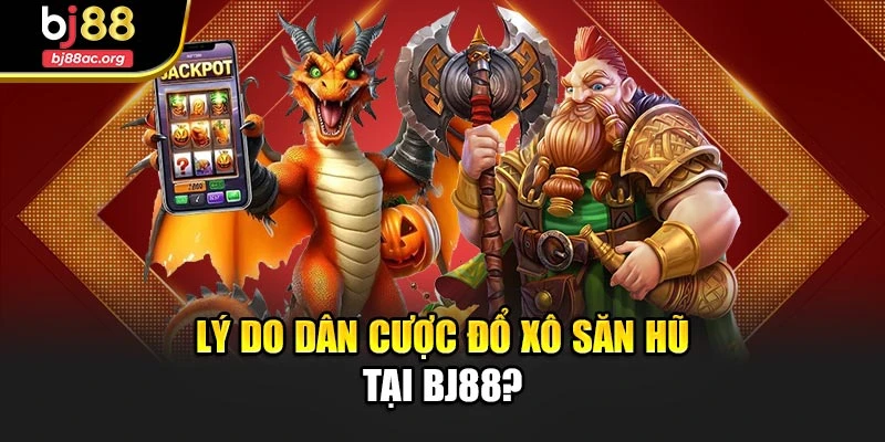 Lý do dân cược đổ xô săn hũ tại Bj88?