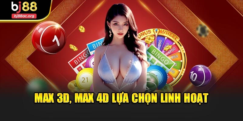 Max 3D, Max 4D lựa chọn linh hoạt