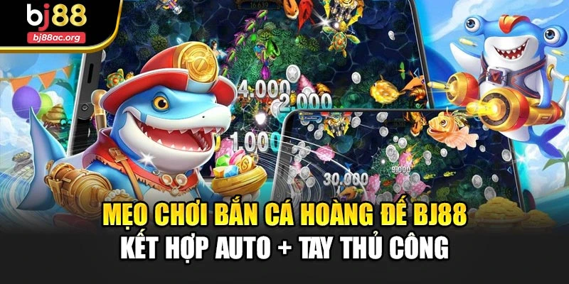 Mẹo chơi Bắn cá hoàng đế Bj88 kết hợp auto + tay thủ công