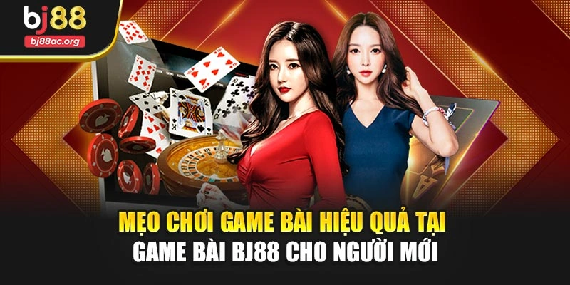 Mẹo chơi game bài hiệu quả tại Game bài BJ88 cho người mới