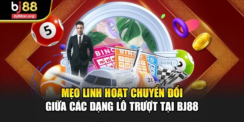 Mẹo linh hoạt chuyển đổi giữa các dạng lô trượt tại Bj88