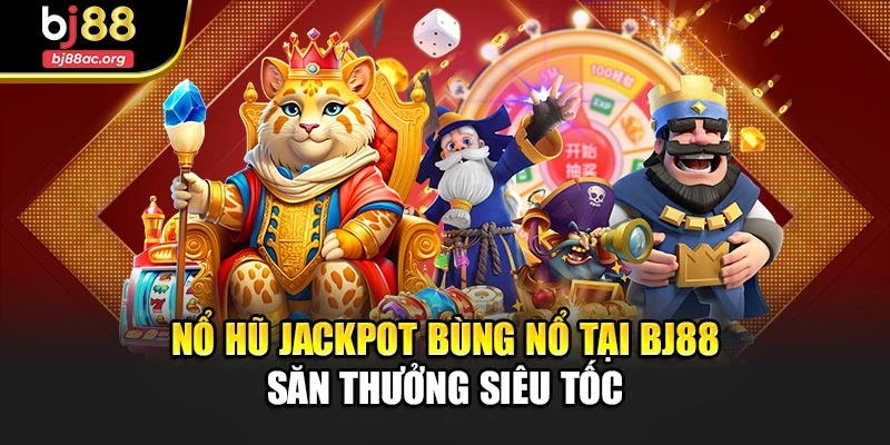 Nổ Hũ Jackpot Bùng Nổ Tại Bj88 – Săn Thưởng Siêu Tốc