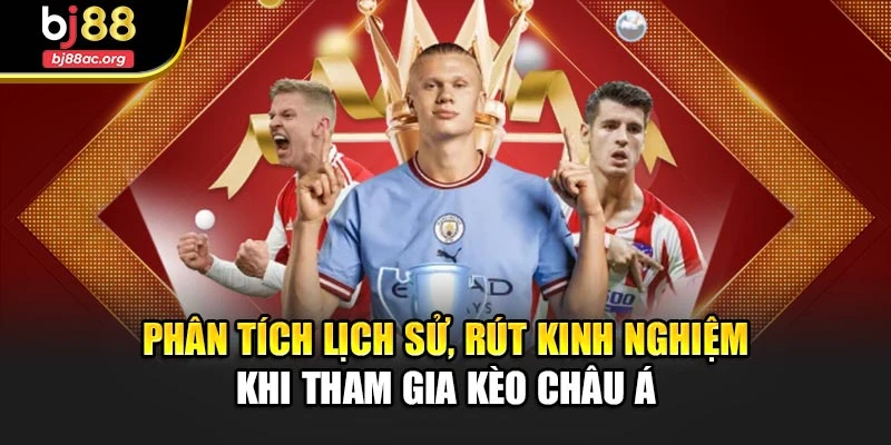 Phân tích lịch sử, rút kinh nghiệm khi tham gia kèo châu Á