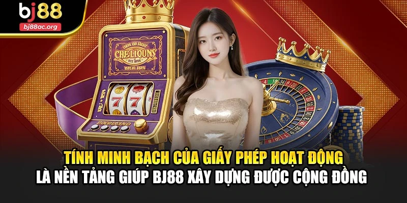 Tính minh bạch của giấy phép hoạt động là nền tảng giúp BJ88 xây dựng được cộng đồng 