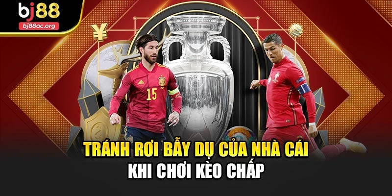 Tránh rơi bẫy dụ của nhà cái khi chơi kèo chấp