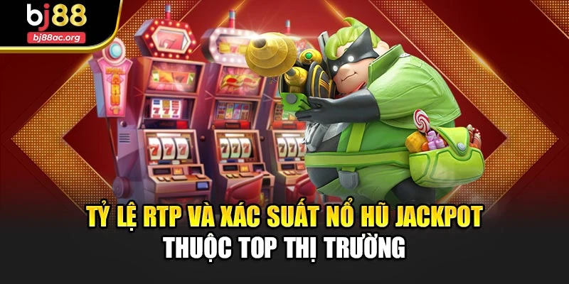 Tỷ lệ RTP và xác suất nổ hũ jackpot thuộc top thị trường