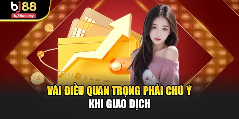 Vài điều quan trọng phải chú ý khi giao dịch