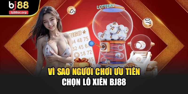 Vì sao người chơi ưu tiên chọn lô xiên Bj88
