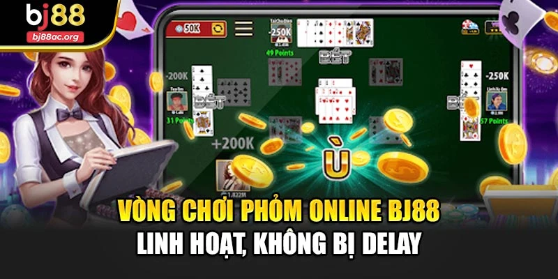 Vòng chơi Phỏm online Bj88 linh hoạt, không bị delay