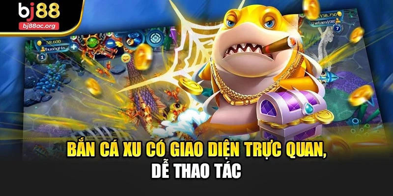 Bắn cá xu có giao diện trực quan, dễ thao tác