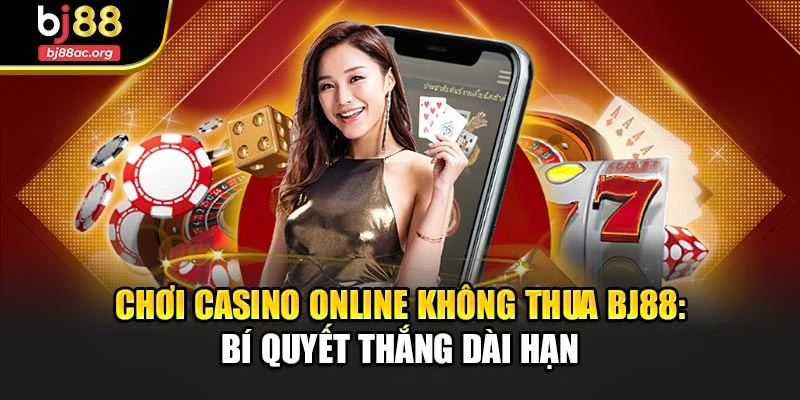 Chơi casino online không thua Bj88 khi biết chia vốn