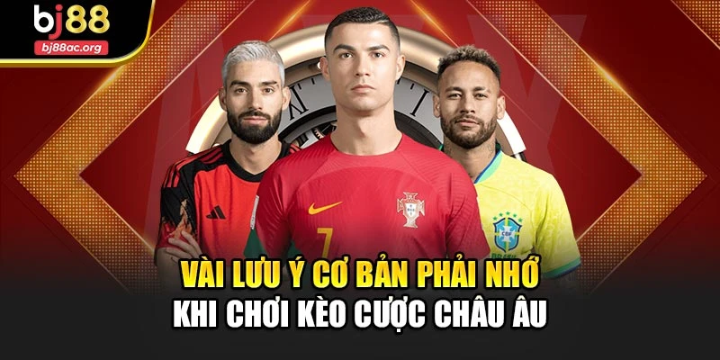 Vài lưu ý cơ bản phải nhớ khi chơi kèo cược châu Âu